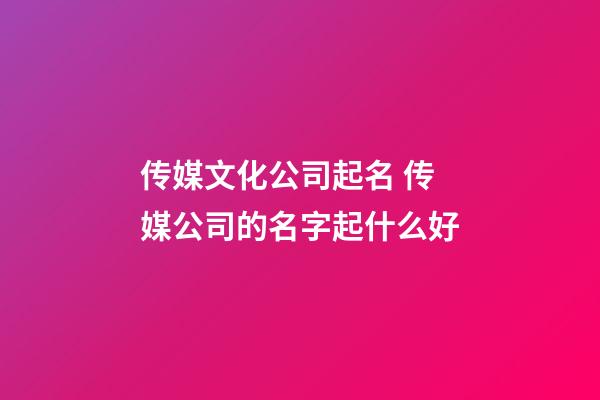 传媒文化公司起名 传媒公司的名字起什么好